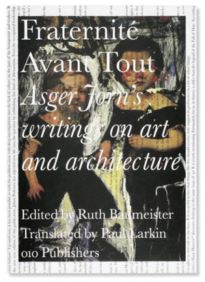 Fraternite Avant Tout — Asger Jorn's Writings on Art & Architecture · €35 · ASGER JORN | CURATED BY EYEDS
